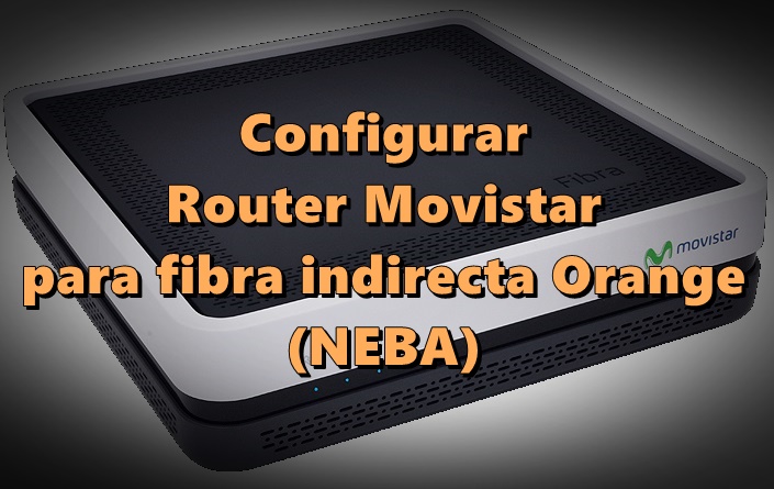 Configurar router Movistar en fibra indirecta Orange (NEBA)